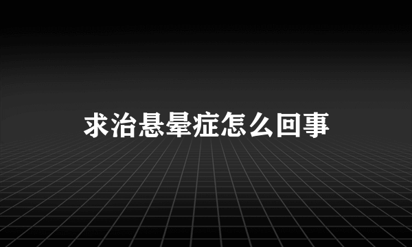 求治悬晕症怎么回事