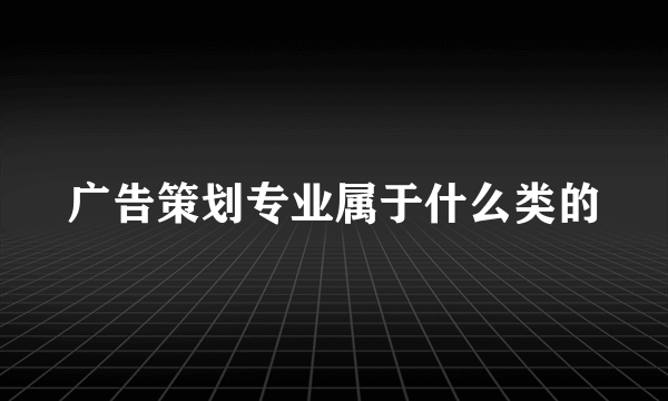 广告策划专业属于什么类的