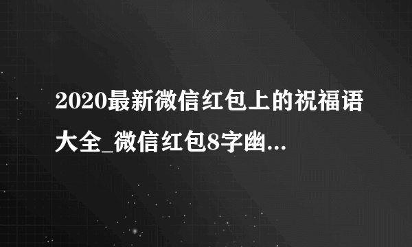 2020最新微信红包上的祝福语大全_微信红包8字幽默短留言5篇