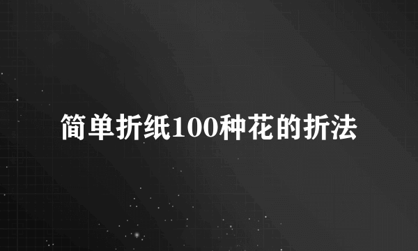 简单折纸100种花的折法