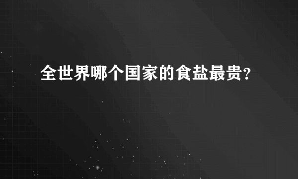 全世界哪个国家的食盐最贵？