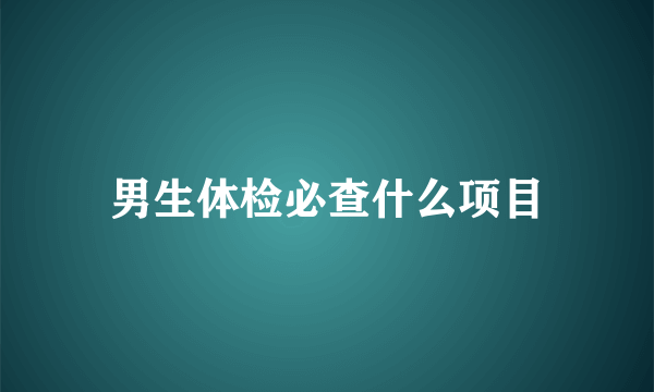 男生体检必查什么项目