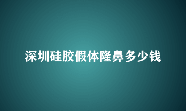 深圳硅胶假体隆鼻多少钱