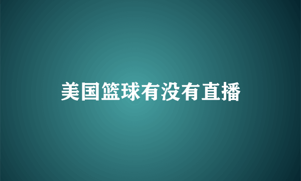 美国篮球有没有直播