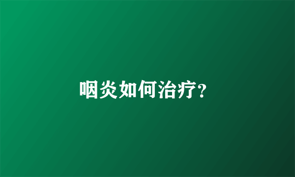 咽炎如何治疗？