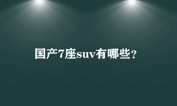 国产7座suv有哪些？