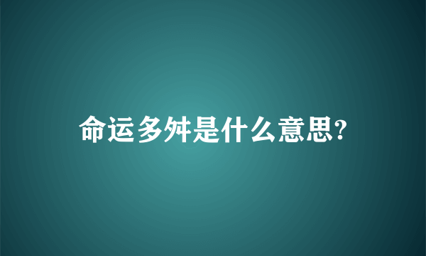 命运多舛是什么意思?