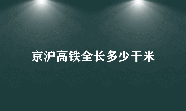 京沪高铁全长多少干米