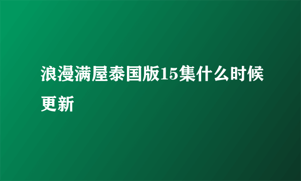 浪漫满屋泰国版15集什么时候更新