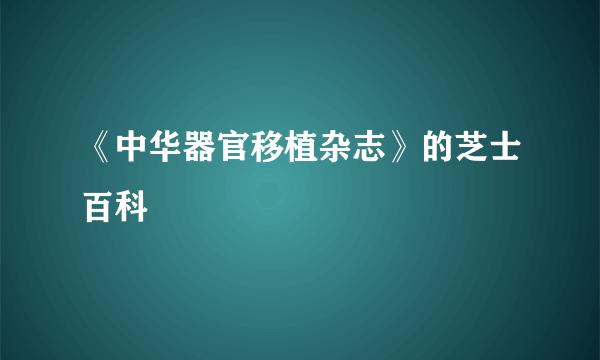 《中华器官移植杂志》的芝士百科