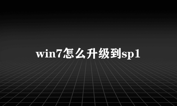 win7怎么升级到sp1