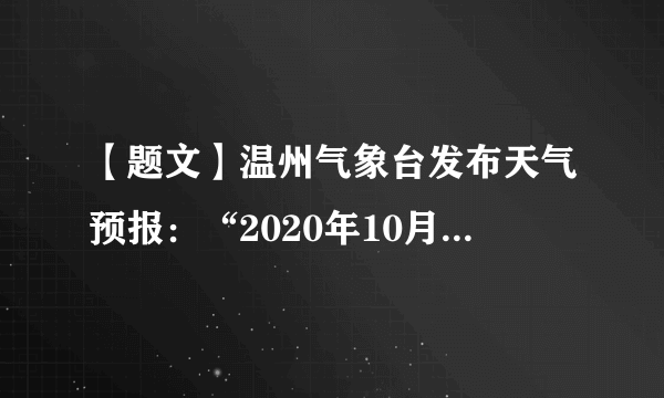 【题文】温州气象台发布天气预报：“2020年10月1日多云转晴，全天气温18-27℃，西北风2~3级，当前相对湿度25%……”对于这则预报下列说法错误的是（　　）A．高气压下往往是晴天B．当日最高气温最可能出现在14时C．西北风是指吹向西北的风D．相对湿度越小降水概率越小