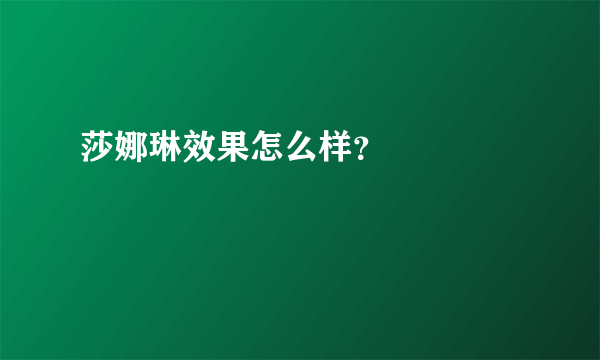 莎娜琳效果怎么样？        