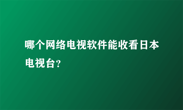 哪个网络电视软件能收看日本电视台？