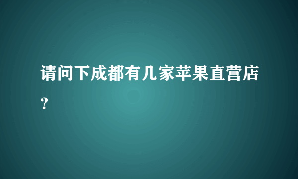 请问下成都有几家苹果直营店？