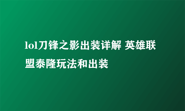 lol刀锋之影出装详解 英雄联盟泰隆玩法和出装