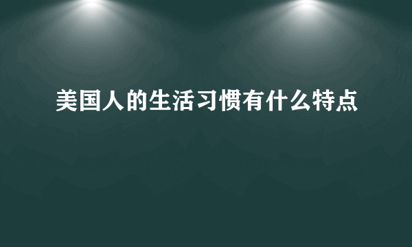 美国人的生活习惯有什么特点