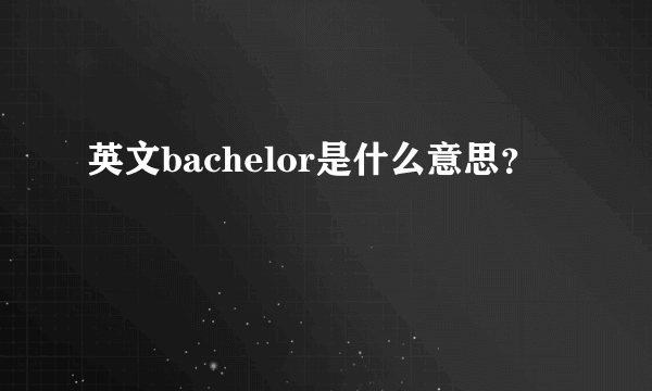 英文bachelor是什么意思？