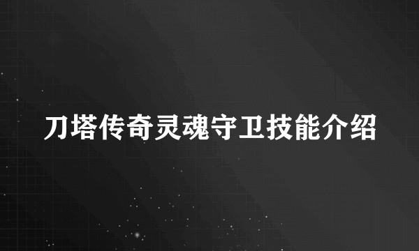 刀塔传奇灵魂守卫技能介绍