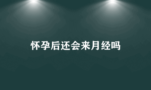 怀孕后还会来月经吗