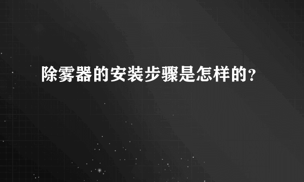 除雾器的安装步骤是怎样的？