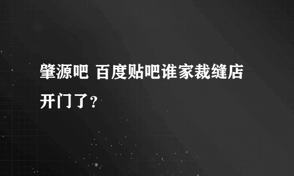 肇源吧 百度贴吧谁家裁缝店开门了？