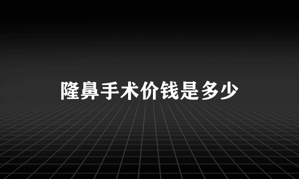 隆鼻手术价钱是多少