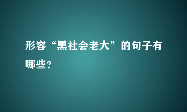 形容“黑社会老大”的句子有哪些？