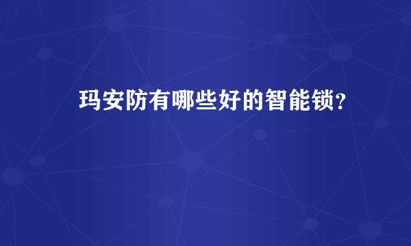 玥玛安防有哪些好的智能锁？