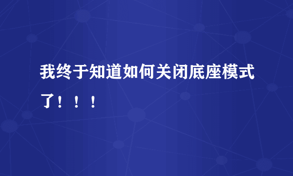 我终于知道如何关闭底座模式了！！！