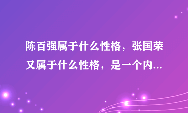 陈百强属于什么性格，张国荣又属于什么性格，是一个内向和一个外向，那么分别性格特点是什么呢？