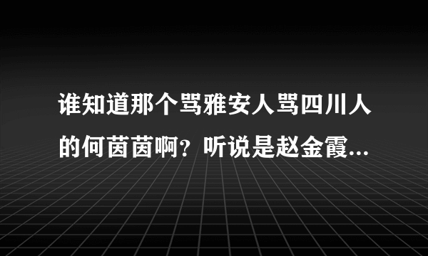 谁知道那个骂雅安人骂四川人的何茵茵啊？听说是赵金霞，他老公是谁啊，怎么在百度上搜索呢？