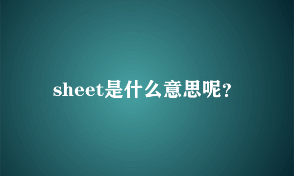 sheet是什么意思呢？