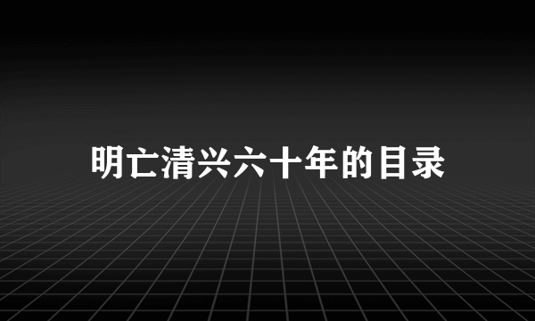 明亡清兴六十年的目录