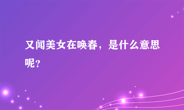 又闻美女在唤春，是什么意思呢？