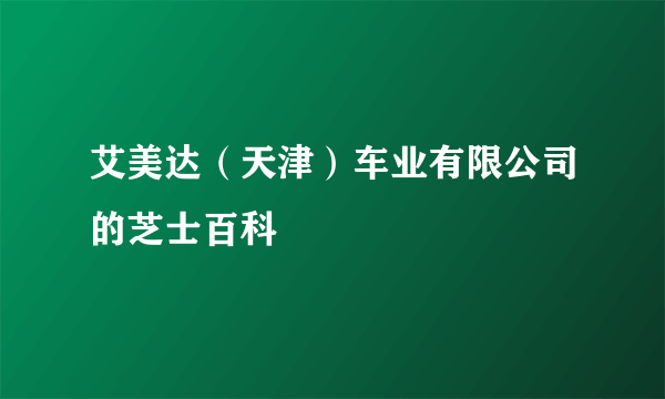 艾美达（天津）车业有限公司的芝士百科