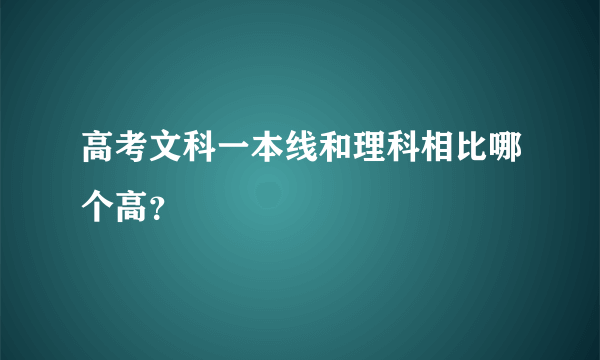 高考文科一本线和理科相比哪个高？