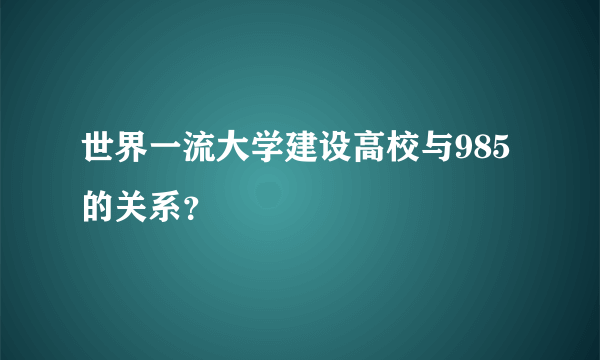 世界一流大学建设高校与985的关系？