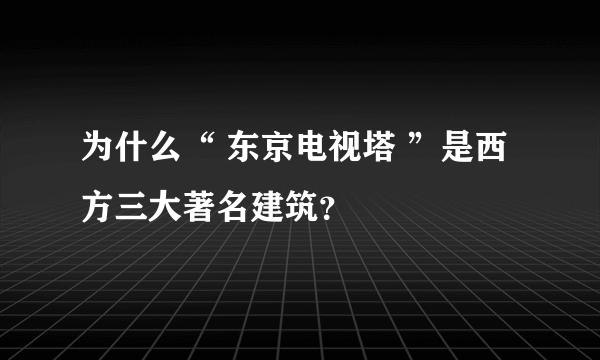 为什么“ 东京电视塔 ”是西方三大著名建筑？