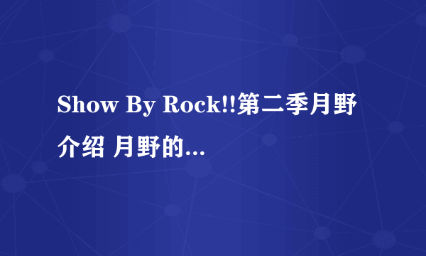 Show By Rock!!第二季月野介绍 月野的神奇能力