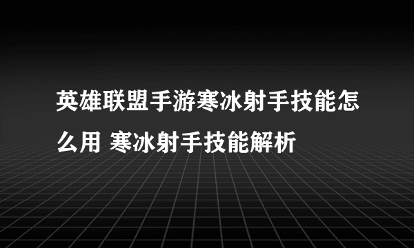 英雄联盟手游寒冰射手技能怎么用 寒冰射手技能解析