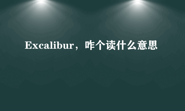 Excalibur，咋个读什么意思