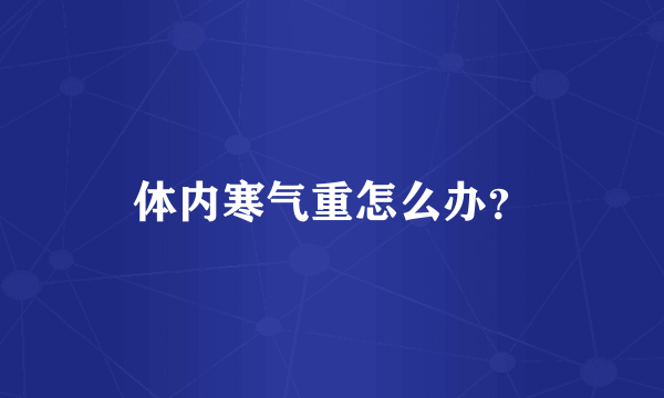 体内寒气重怎么办？