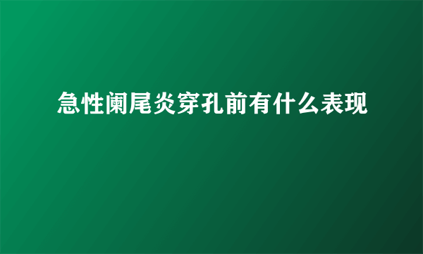 急性阑尾炎穿孔前有什么表现