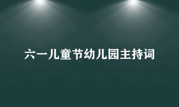 六一儿童节幼儿园主持词