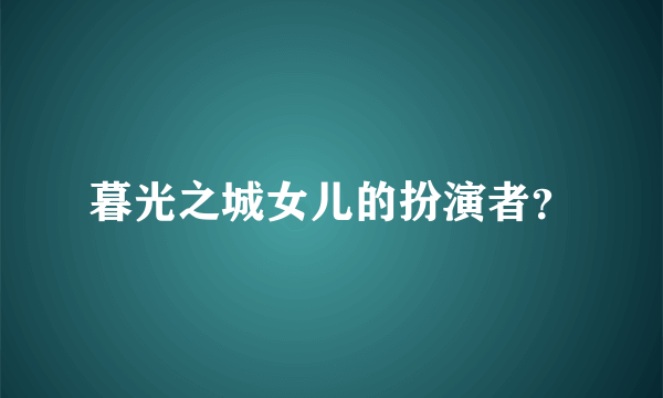 暮光之城女儿的扮演者？