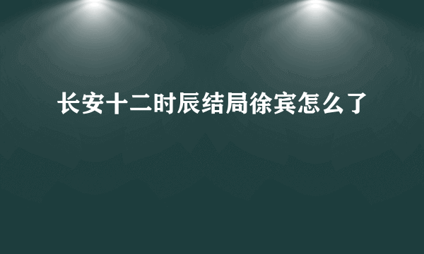 长安十二时辰结局徐宾怎么了