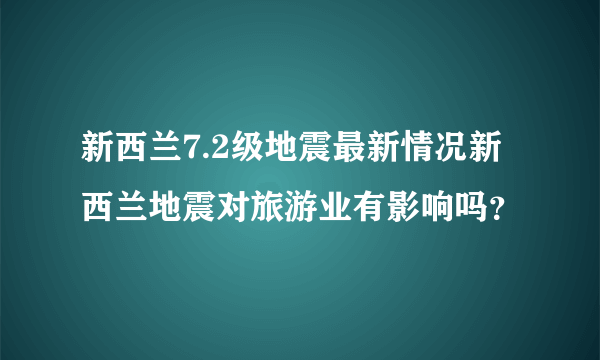 新西兰7.2级地震最新情况新西兰地震对旅游业有影响吗？