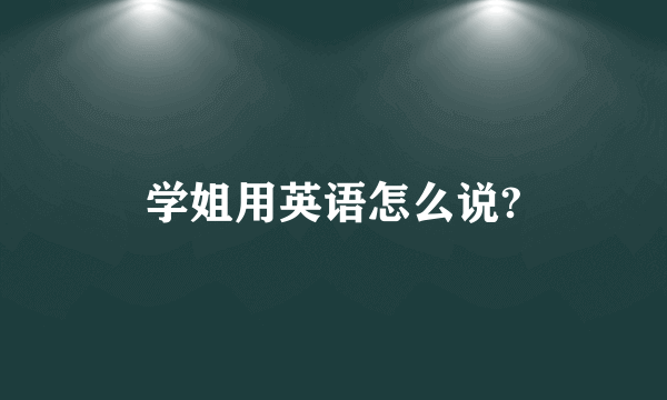 学姐用英语怎么说?