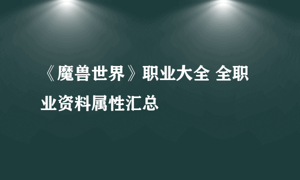 《魔兽世界》职业大全 全职业资料属性汇总